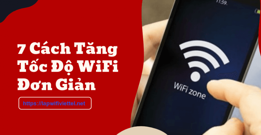 7 Cách tăng tốc wifi Viettel tại nhà đơn giản, hiệu quả, ai cũng làm được.